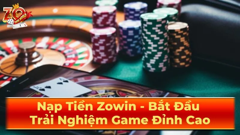 Nạp tiền Zowin - An toàn, bảo mật, nhanh chóng, dễ dàng