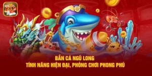 Bắn Cá Ngũ Long - Thoải Mái Săn Kho Báu Khủng Cùng Zowin